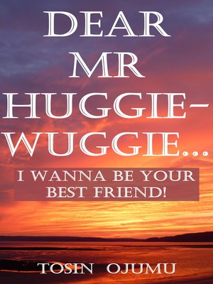 cover image of Dear Mr Huggie-Wuggie...I Wanna Be Your Best Friend!